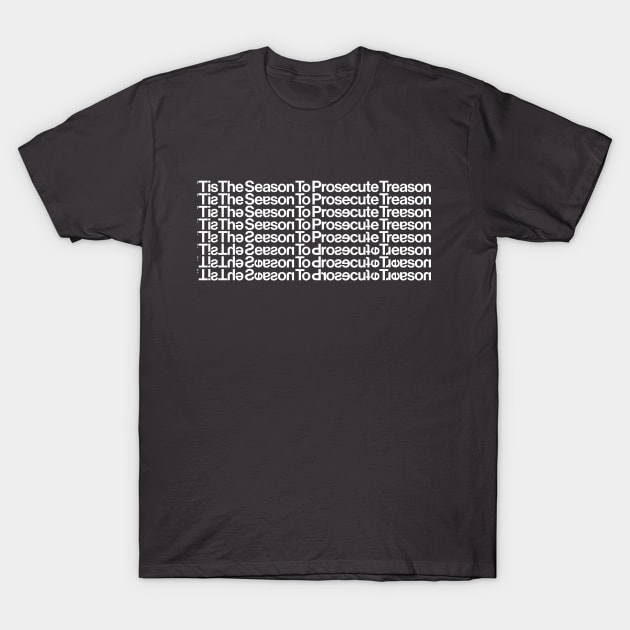 Tis the Season to Prosecute Treason - WHITE TEXT T-Shirt by GaslitNation